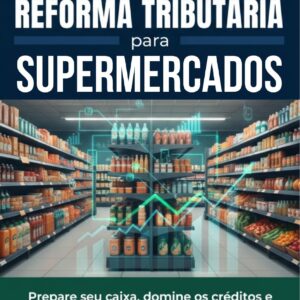 Atualizações da Reforma Tributária para Supermercados
